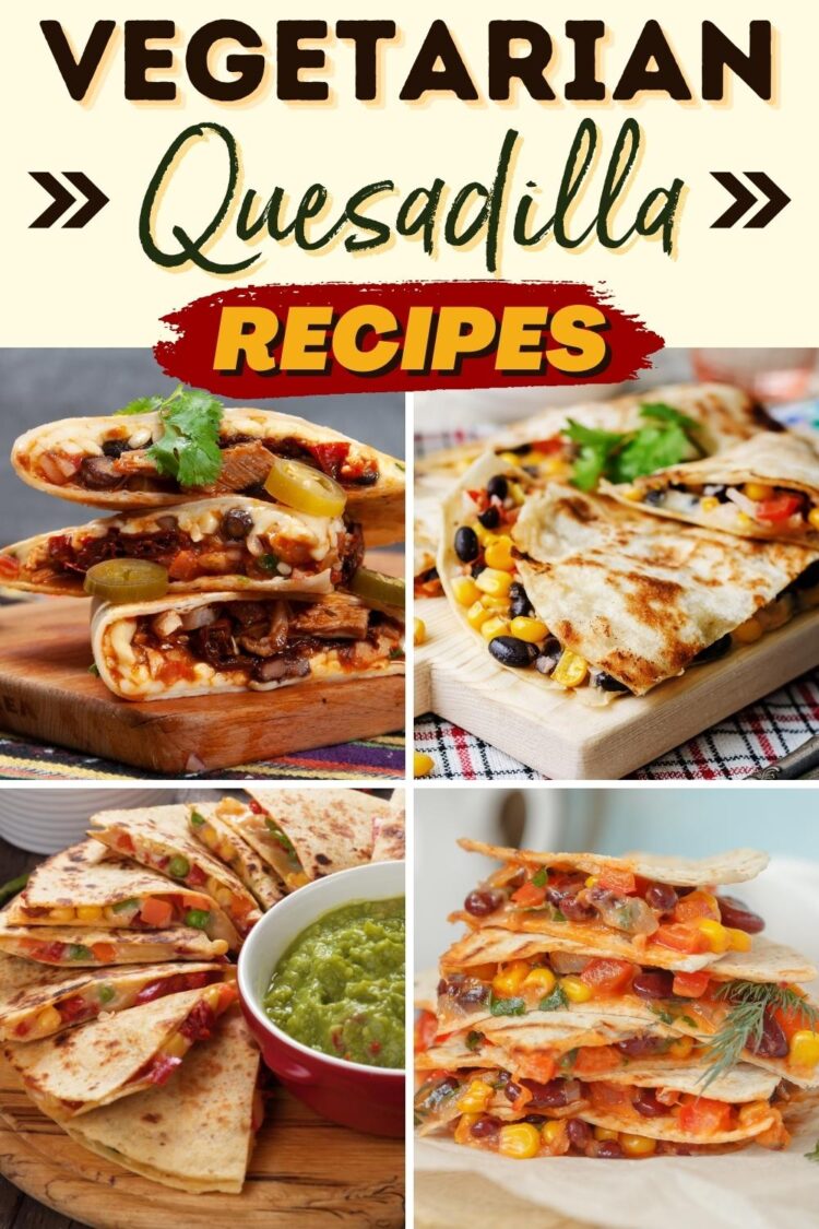 17 Must-Try Vegetarian Quesadilla Recipes - Insanely Good