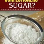 What Is Confectioners’ Sugar?